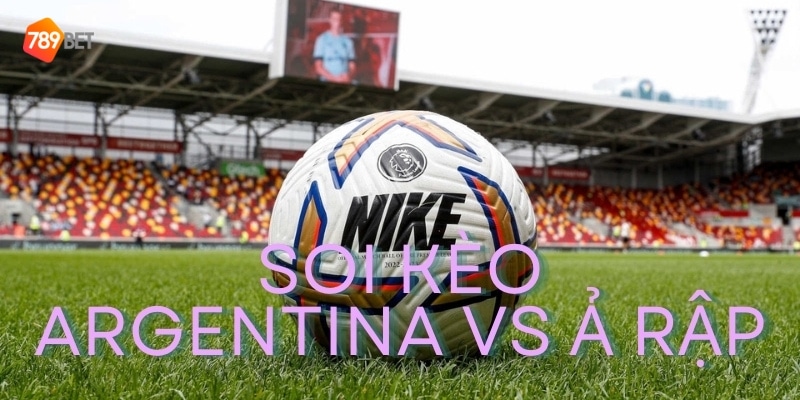 soi kèo Argentina vs Ả Rập